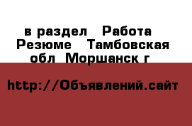  в раздел : Работа » Резюме . Тамбовская обл.,Моршанск г.